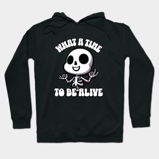 What a time to be alive Happy Bone Skeleton Hoodie